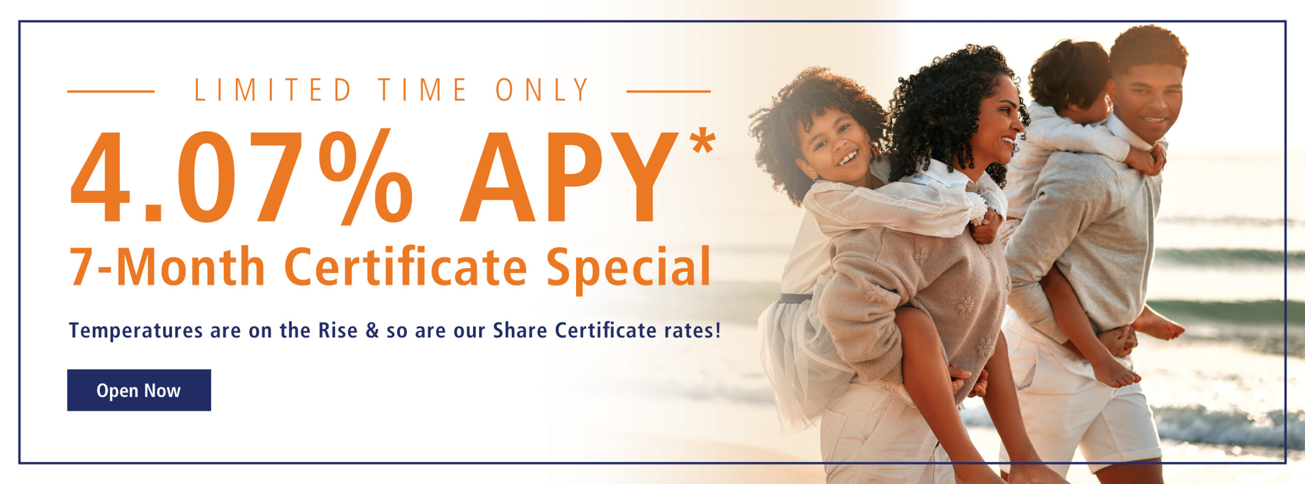 4.07% APY* 7 Month Certificate Special. Click to Open Now